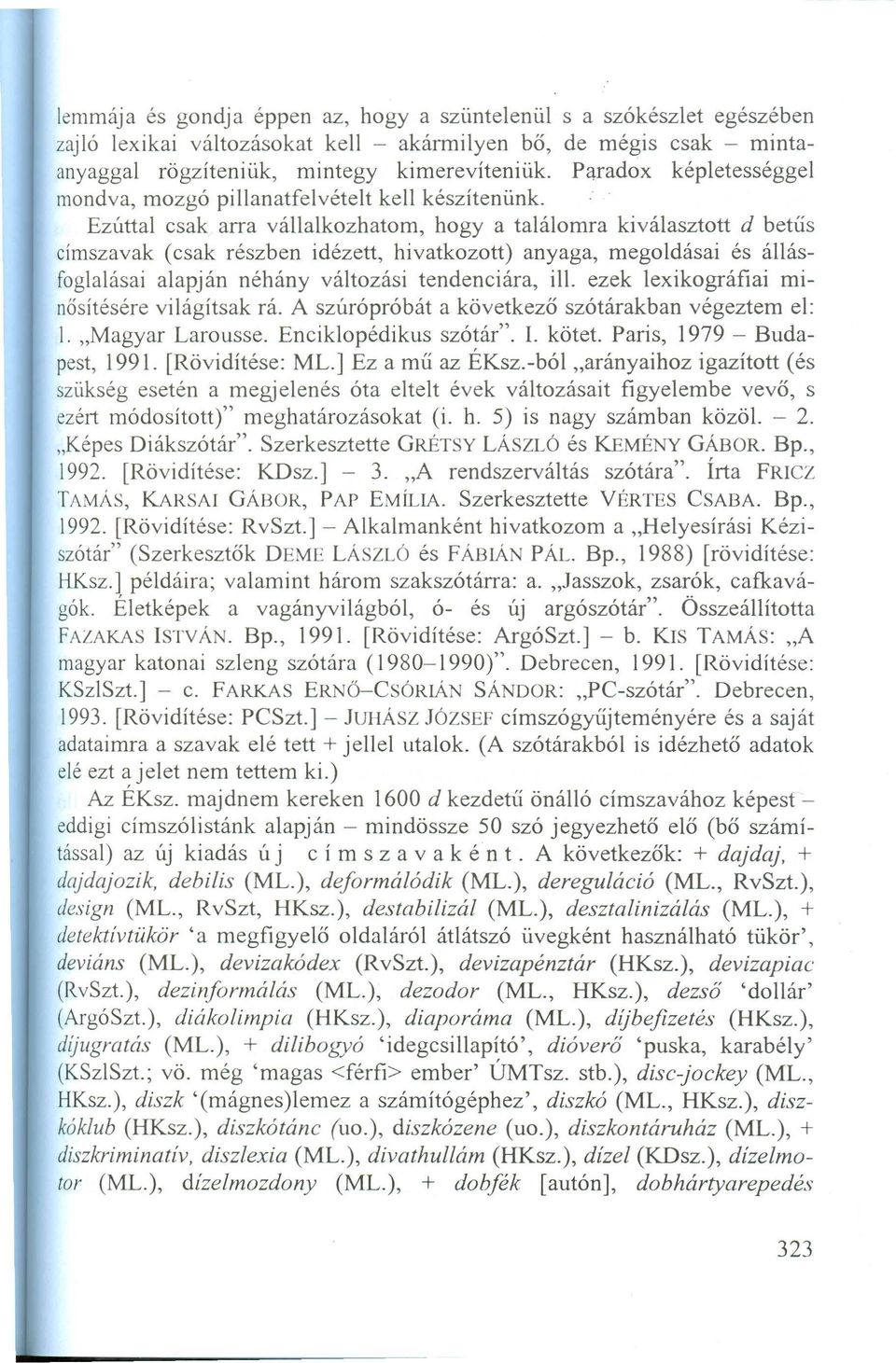 Ezúttal csak arra vállalkozhatom, hogy a találomra kiválasztott d betűs címszavak (csak részben idézett, hivatkozott) anyaga, megoldásai és állásfoglalásai alapján néhány változási tendenciára, ill.