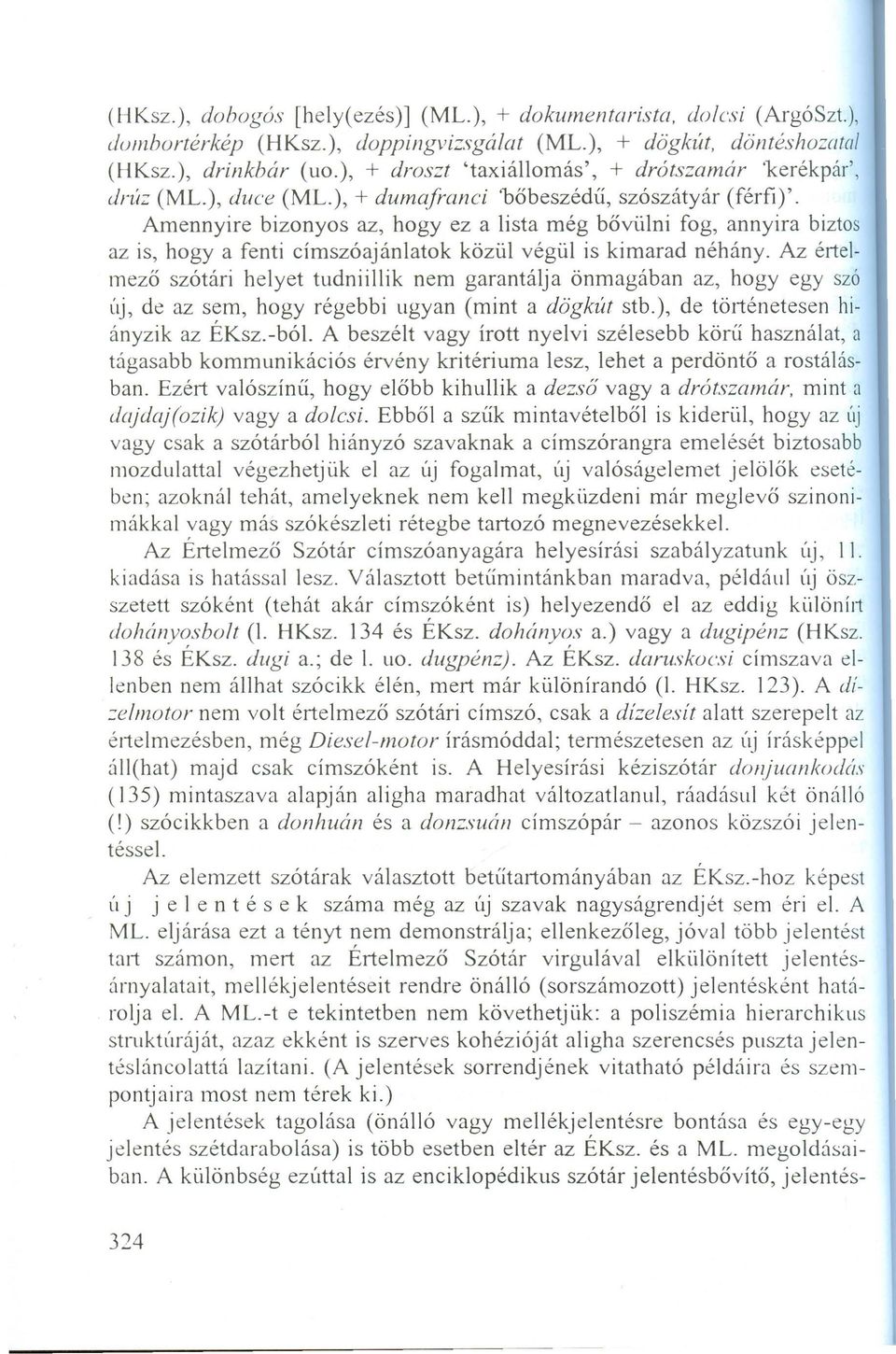 Amennyire bizonyos az, hogy ez a lista még bővülni fog, annyira biztos az is, hogy a fenti cimszóajánlatok közül végül is kimarad néhány.