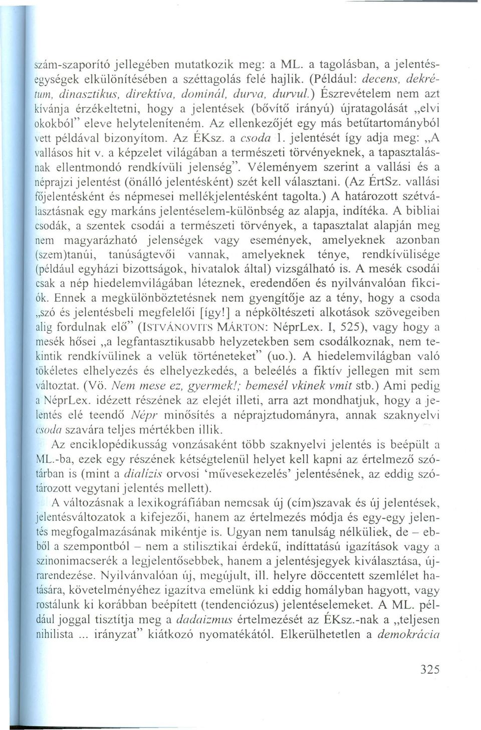 Az ÉKsz. a csoda 1. jelentését így adja meg: "A vallásos hit v. a képzelet világában a természeti törvényeknek, a tapasztalásnak ellentmondó rendkívüli jelenség".