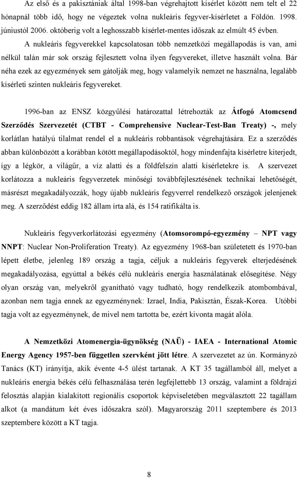 A nukleáris fegyverekkel kapcsolatosan több nemzetközi megállapodás is van, ami nélkül talán már sok ország fejlesztett volna ilyen fegyvereket, illetve használt volna.