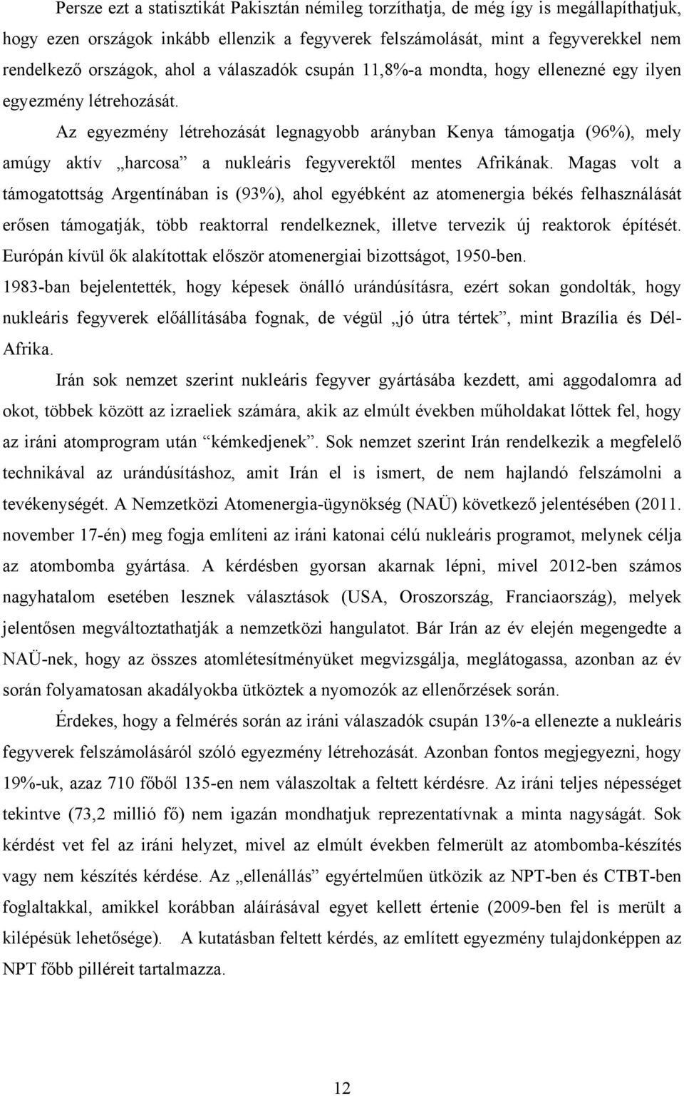 Az egyezmény létrehozását legnagyobb arányban Kenya támogatja (96%), mely amúgy aktív harcosa a nukleáris fegyverektől mentes Afrikának.