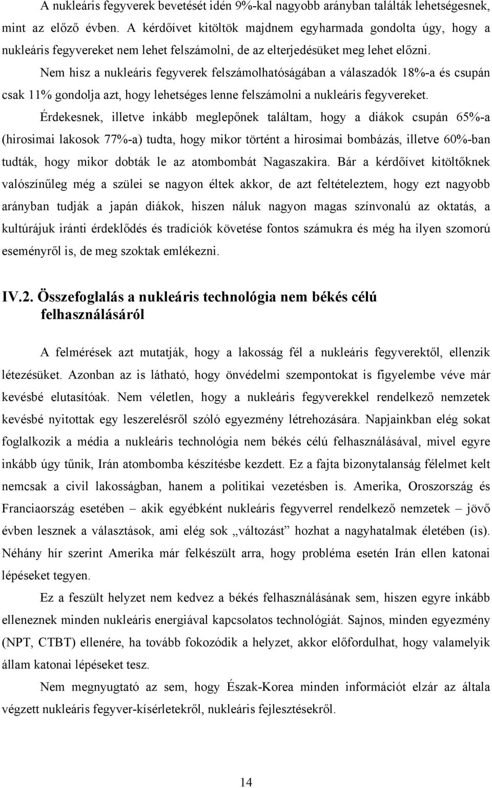 Nem hisz a nukleáris fegyverek felszámolhatóságában a válaszadók 18%-a és csupán csak 11% gondolja azt, hogy lehetséges lenne felszámolni a nukleáris fegyvereket.