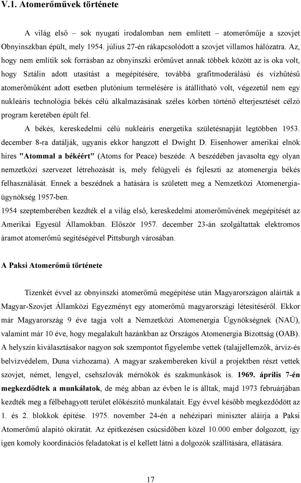 esetben plutónium termelésére is átállítható volt, végezetül nem egy nukleáris technológia békés célú alkalmazásának széles körben történő elterjesztését célzó program keretében épült fel.