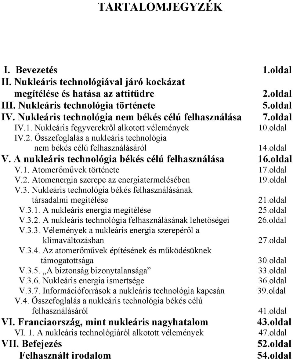 oldal V. A nukleáris technológia békés célú felhasználása 16.oldal V.1. Atomerőművek története 17.oldal V.2. Atomenergia szerepe az energiatermelésében 19.oldal V.3.