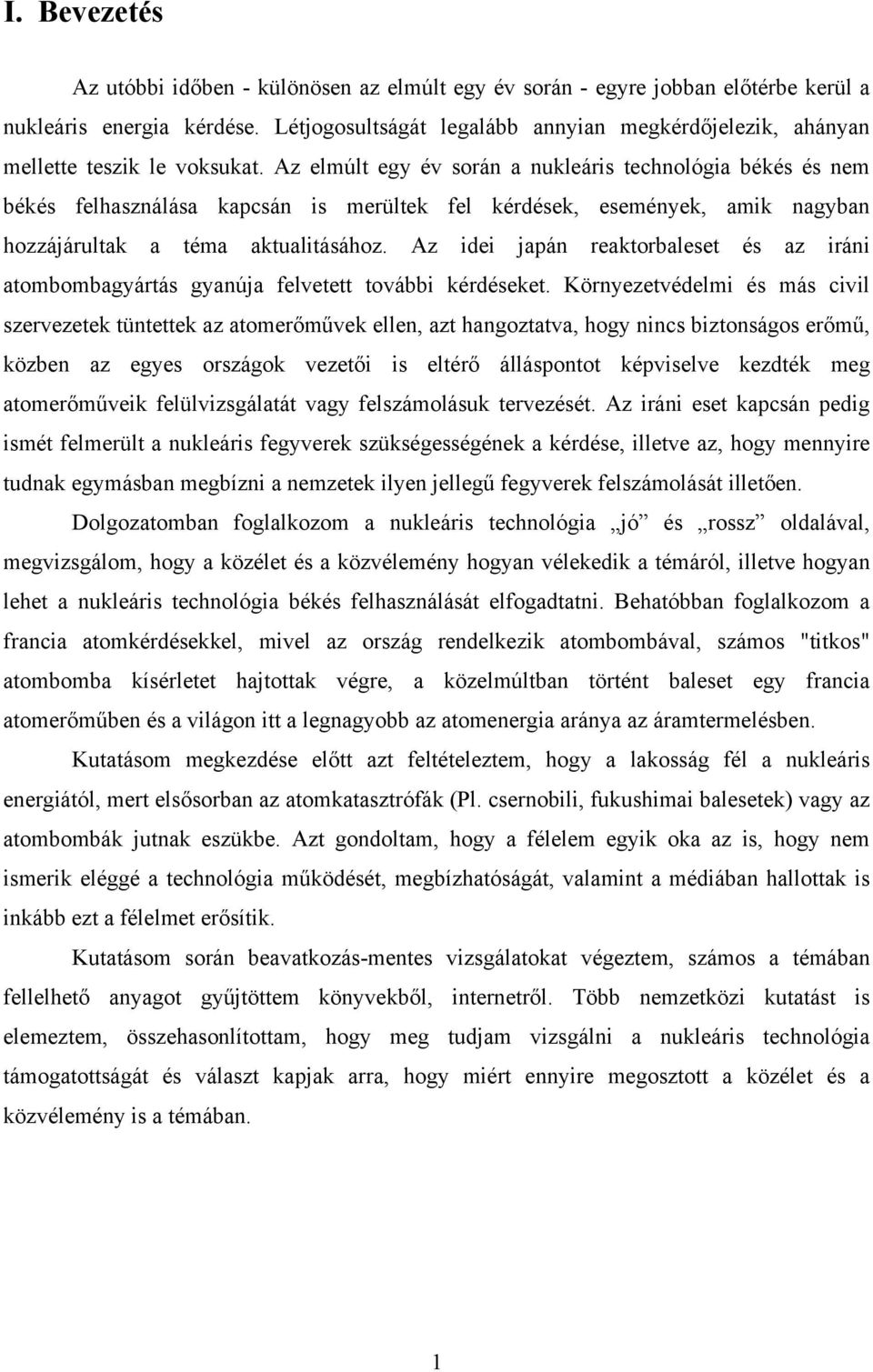 Az elmúlt egy év során a nukleáris technológia békés és nem békés felhasználása kapcsán is merültek fel kérdések, események, amik nagyban hozzájárultak a téma aktualitásához.