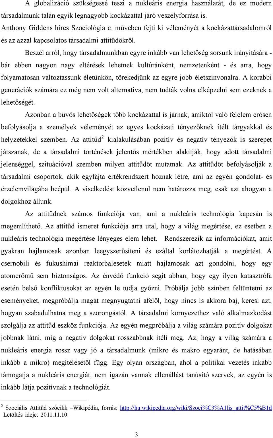 Beszél arról, hogy társadalmunkban egyre inkább van lehetőség sorsunk irányítására - bár ebben nagyon nagy eltérések lehetnek kultúránként, nemzetenként - és arra, hogy folyamatosan változtassunk