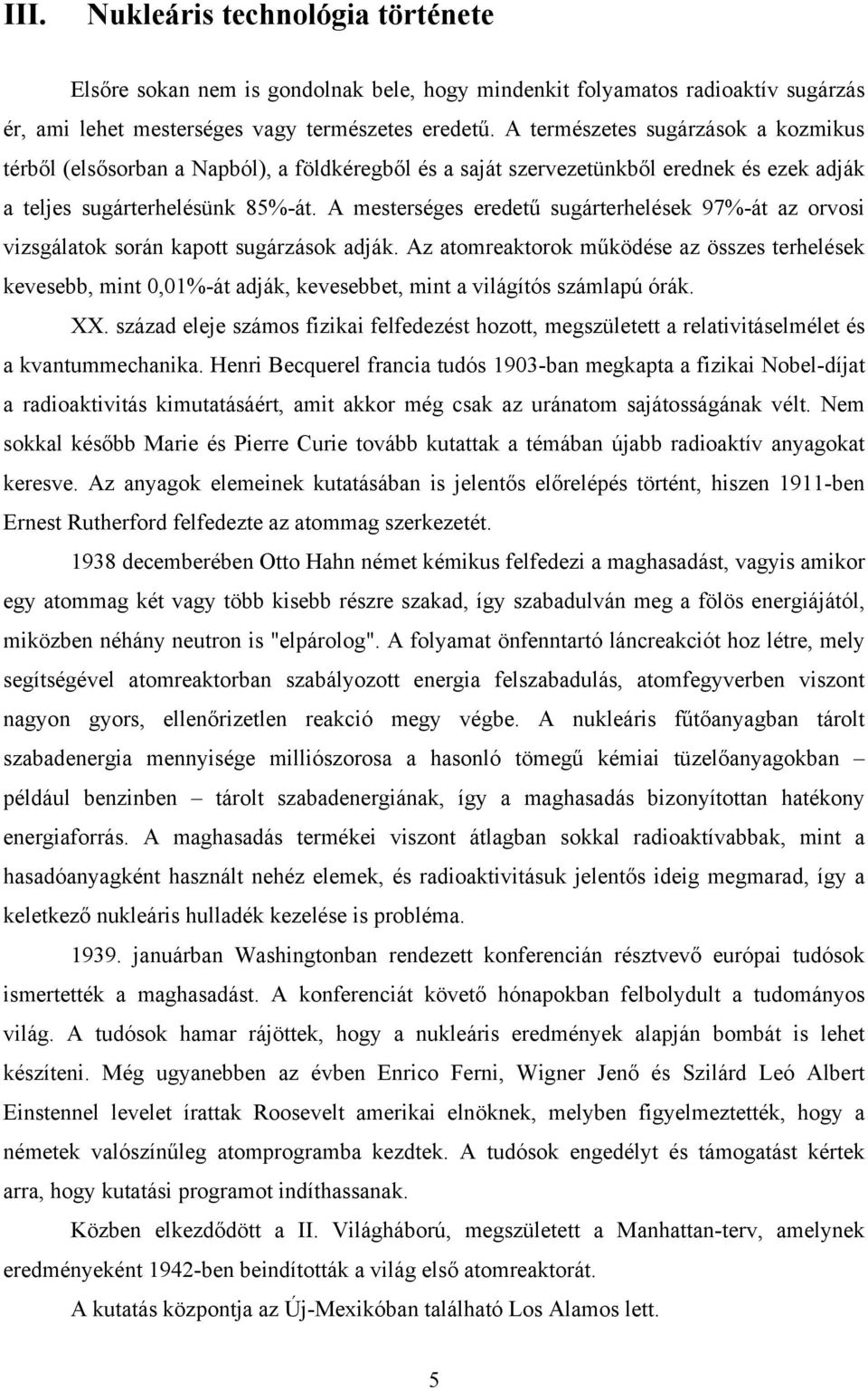 A mesterséges eredetű sugárterhelések 97%-át az orvosi vizsgálatok során kapott sugárzások adják.