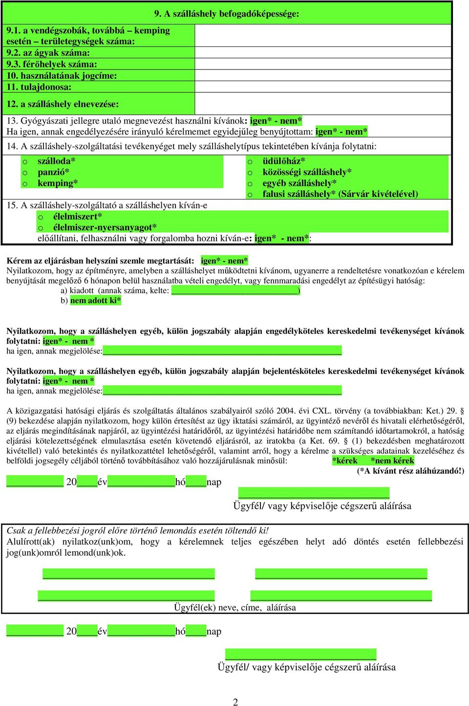 A szálláshely-szolgáltatási tevékenyéget mely szálláshelytípus tekintetében kívánja folytatni: o szálloda* o üdülőház* o panzió* o közösségi szálláshely* o kemping* o egyéb szálláshely* o falusi