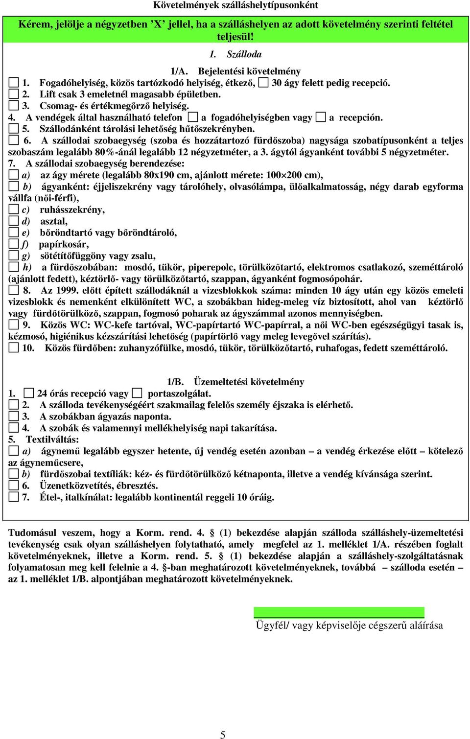 A vendégek által használható telefon a fogadóhelyiségben vagy a recepción. 5. Szállodánként tárolási lehetőség hűtőszekrényben. 6.