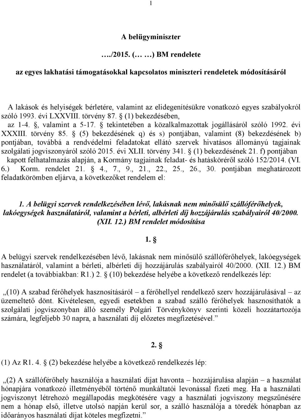 1993. évi LXXVIII. törvény 87. (1) bekezdésében, az 1-4., valamint a 5-17. tekintetében a közalkalmazottak jogállásáról szóló 1992. évi XXXIII. törvény 85.