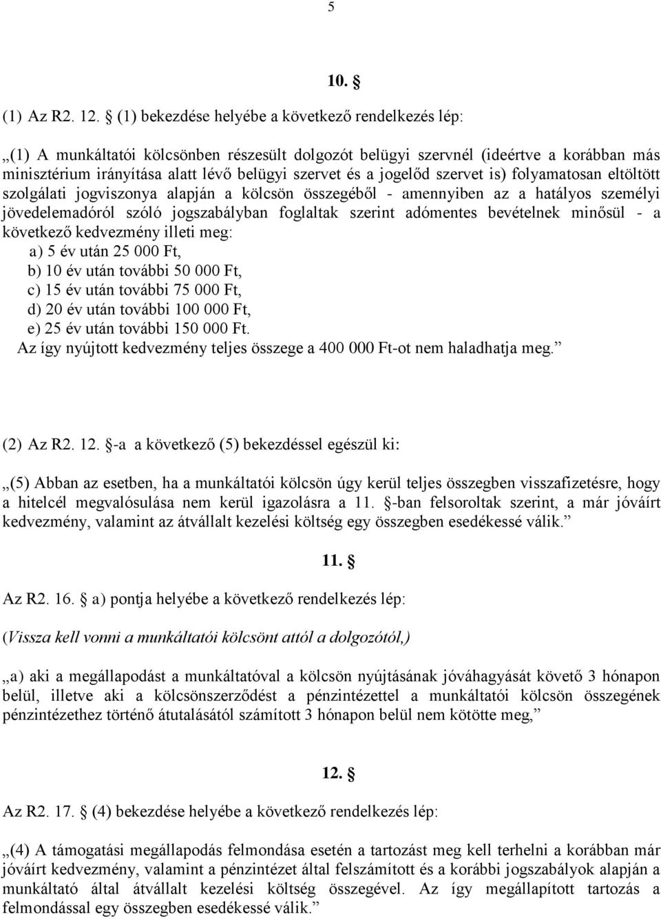 jogelőd szervet is) folyamatosan eltöltött szolgálati jogviszonya alapján a kölcsön összegéből - amennyiben az a hatályos személyi jövedelemadóról szóló jogszabályban foglaltak szerint adómentes