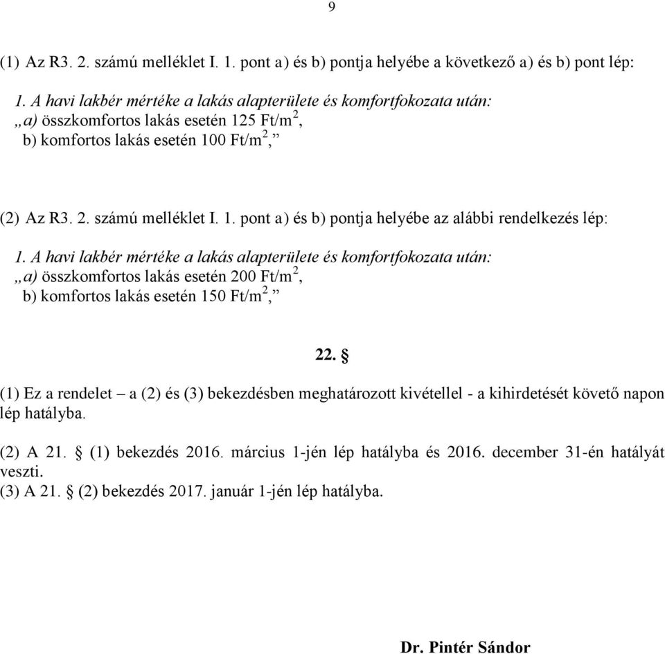 A havi lakbér mértéke a lakás alapterülete és komfortfokozata után: a) összkomfortos lakás esetén 200 Ft/m 2, b) komfortos lakás esetén 150 Ft/m 2, 22.