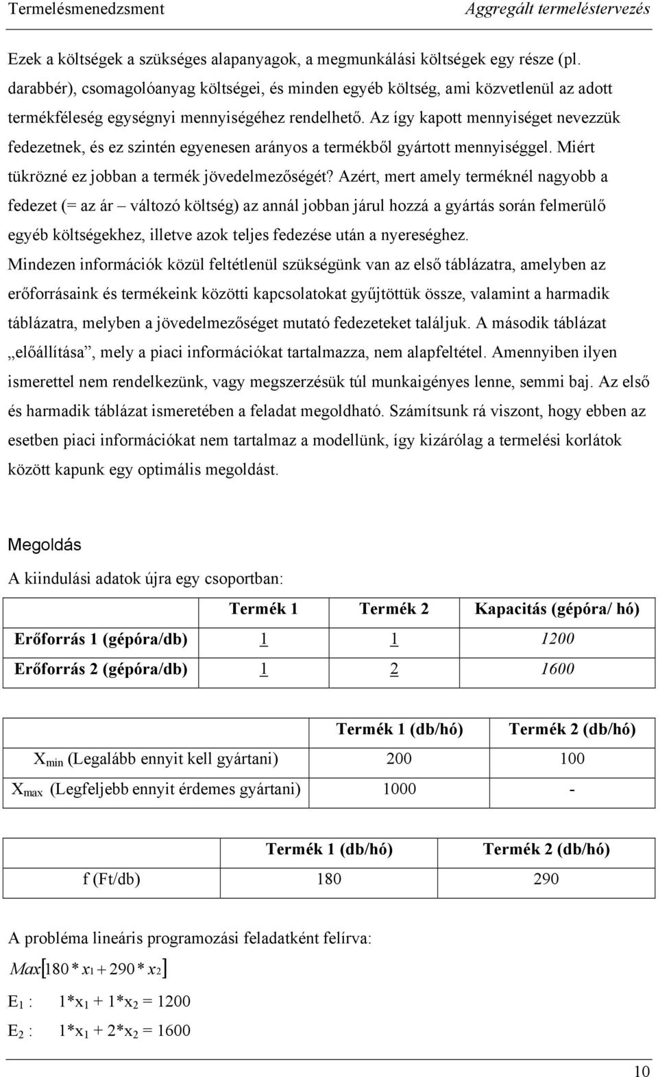 Az így kapott mennyiséget nevezzük fedezetnek, és ez szintén egyenesen arányos a termékből gyártott mennyiséggel. Miért tükrözné ez jobban a termék jövedelmezőségét?