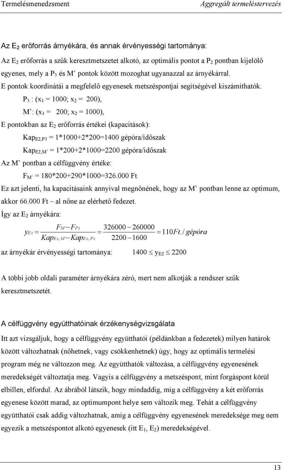 P 3 : (x 1 = 1000; x 2 = 200), M : (x 1 = 200; x 2 = 1000), E pontokban az E 2 erőforrás értékei (kapacitások): Kap E2,P3 = 1*1000+2*200=1400 gépóra/időszak Kap E2,M = 1*200+2*1000=2200