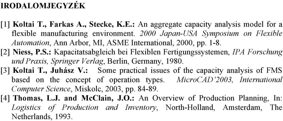 [3] Koltai T., Juász V.: Some practical issues of te capacity analysis of FMS based on te concept of operation types.