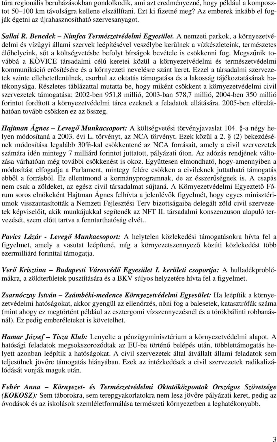 A nemzeti parkok, a környezetvédelmi és vízügyi állami szervek leépítésével veszélybe kerülnek a vízkészleteink, természetes élőhelyeink, sőt a költségvetésbe befolyt bírságok bevétele is csökkenni