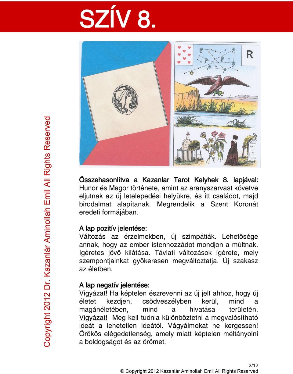 A lap pozitív jelentése: Változás az érzelmekben, új szimpátiák. Lehetősége annak, hogy az ember istenhozzádot mondjon a múltnak. Igéretes jövő kilátása.