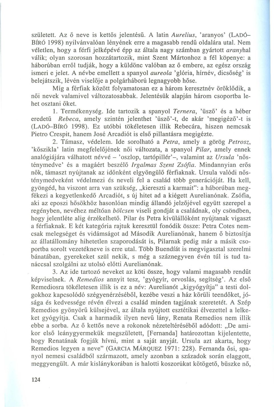 valóban az ő embere, az egész ország ismeri e jelet. A névbe emellett a spanyol aureola 'glória, hírnév, dicsőség' is belejátszik, lévén viselője a polgárháború legnagyobb hőse.