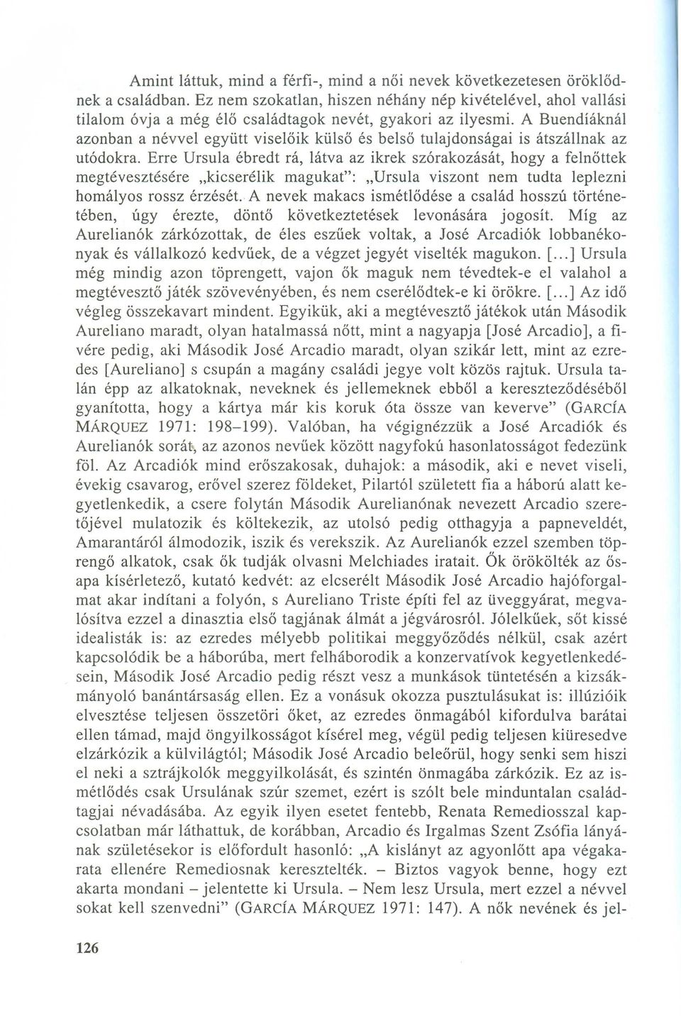 A Buendíáknál azonban a névvel együtt viselőik külső és belső tulajdonságai is átszáll nak az utódokra.