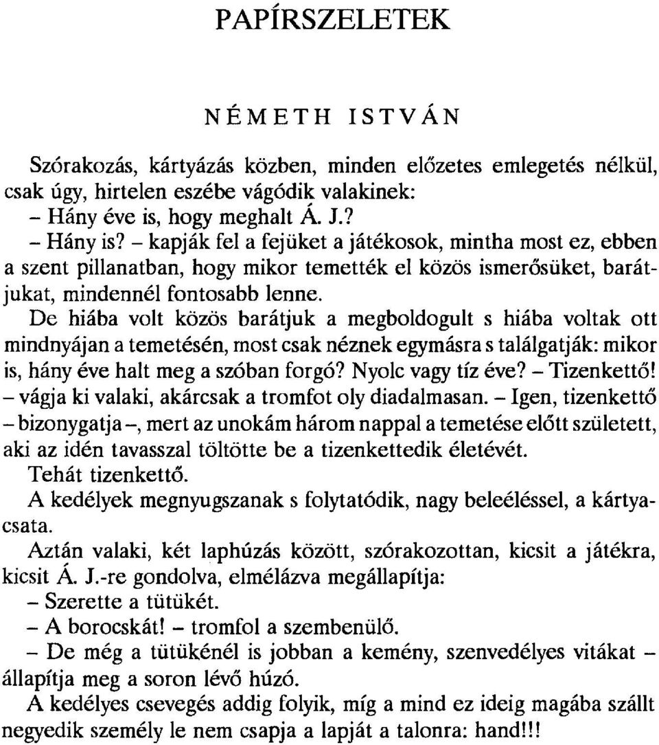 De hiába volt közös barátjuk a megboldogult s hiába voltak ott mindnyájan a temetésén, most csak néznek egymásra s találgatják: mikor is, hány éve halt meg a szóban forgó? Nyolc vagy tíz éve?