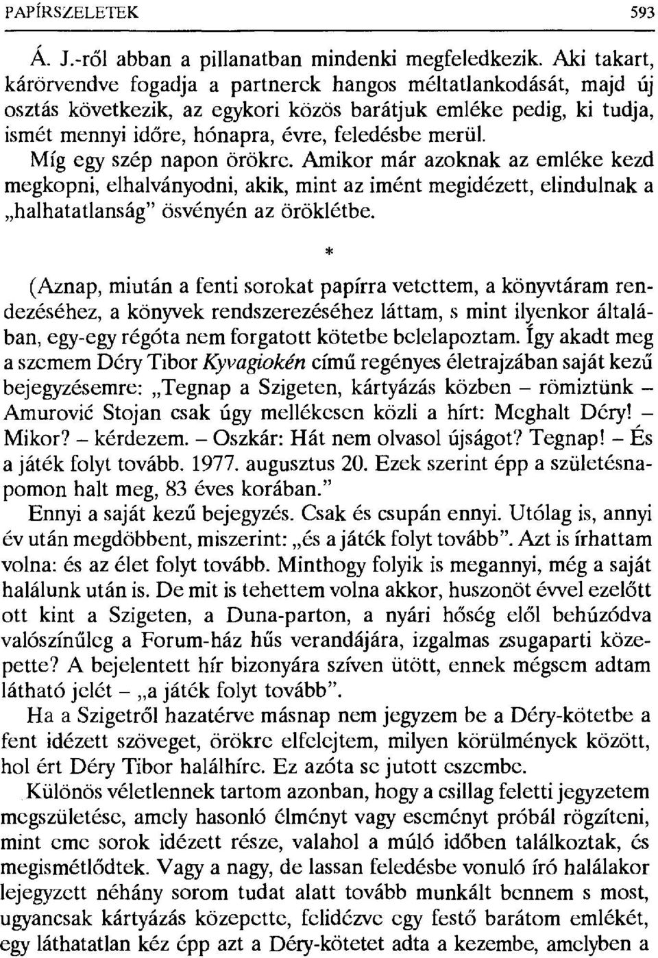 Míg egy szép napon örökre. Amikor már azoknak az emléke kezd megkopni, elhalványodni, akik, mint az imént megidézett, elindulnak a halhatatlanság" ösvényén az öröklétbe.