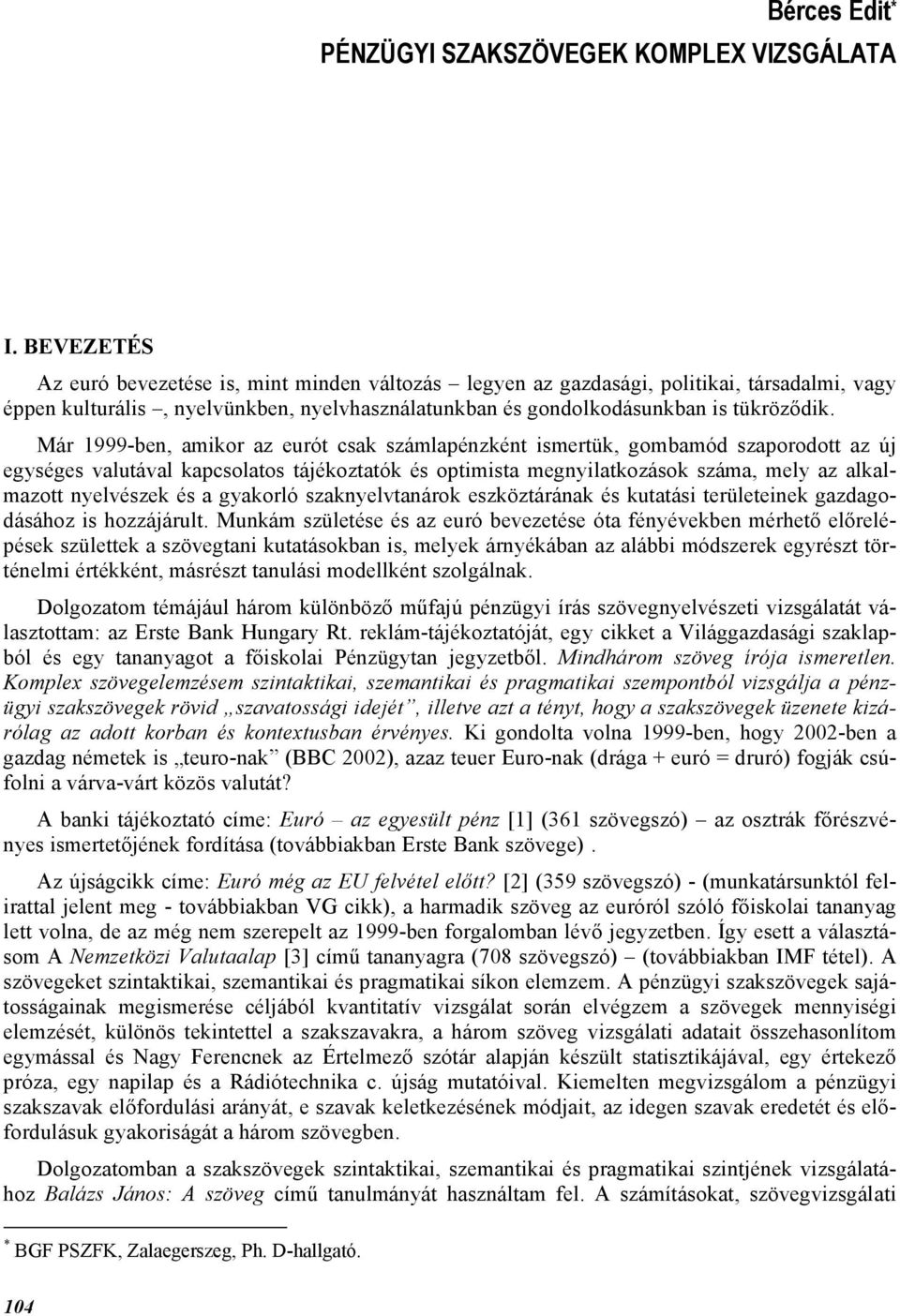 Már 1999-ben, amikor az eurót csak számlapénzként ismertük, gombamód szaporodott az új egységes valutával kapcsolatos tájékoztatók és optimista megnyilatkozások száma, mely az alkalmazott nyelvészek