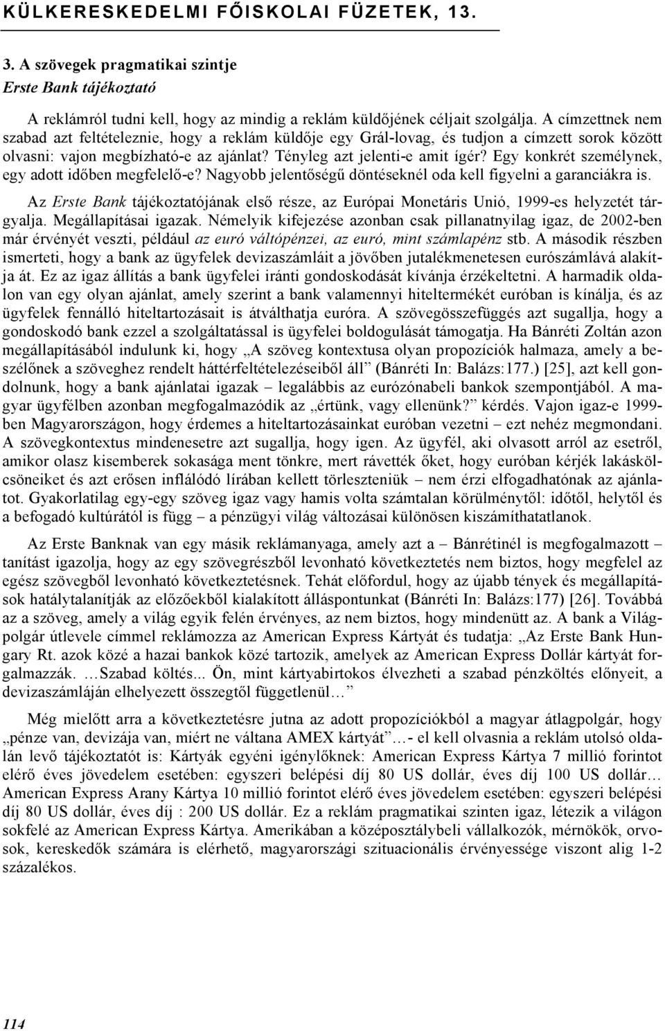 Egy konkrét személynek, egy adott időben megfelelő-e? Nagyobb jelentőségű döntéseknél oda kell figyelni a garanciákra is.