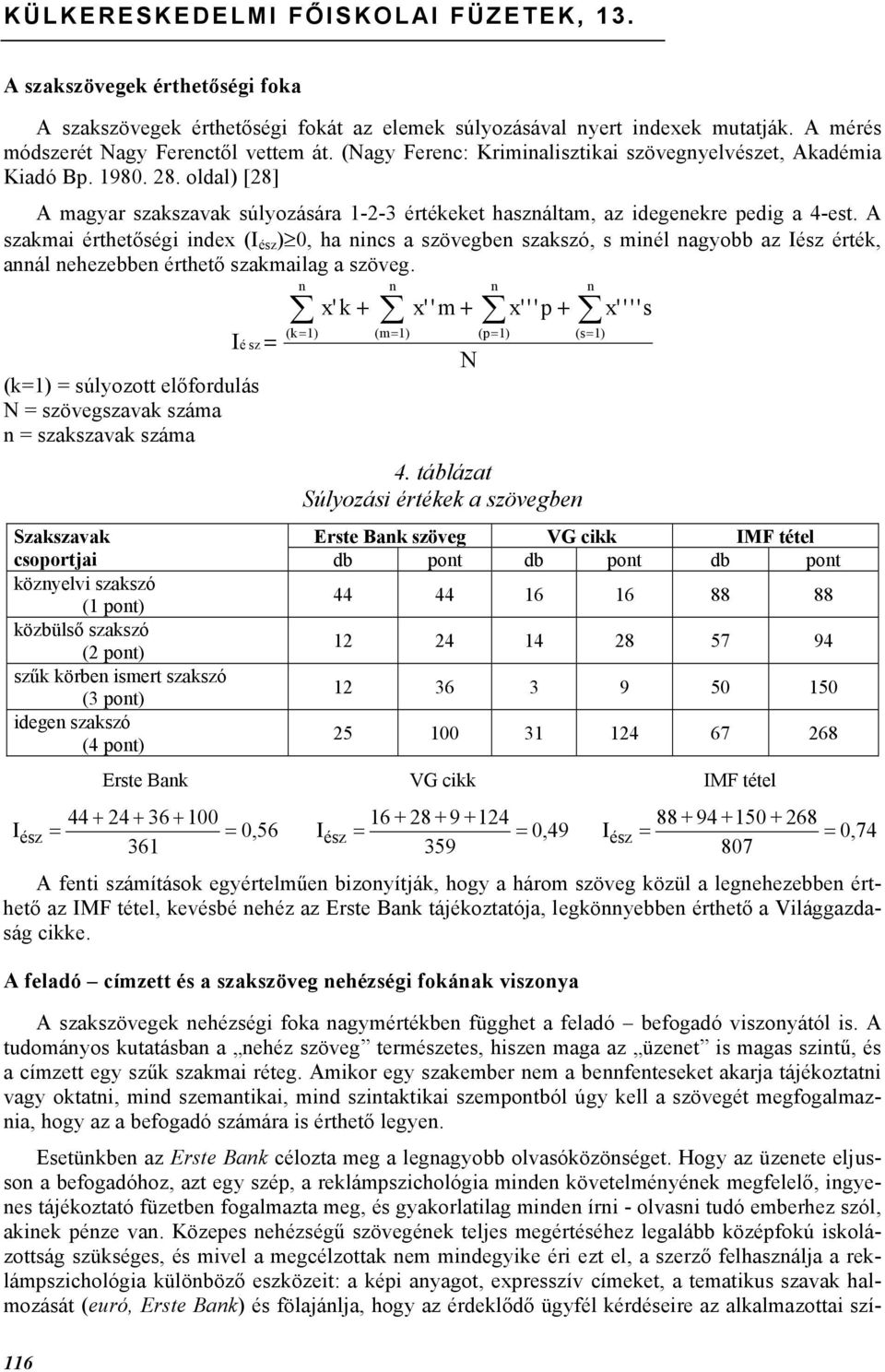 A szakmai érthetőségi index (I ész ) 0, ha nincs a szövegben szakszó, s minél nagyobb az Iész érték, annál nehezebben érthető szakmailag a szöveg.