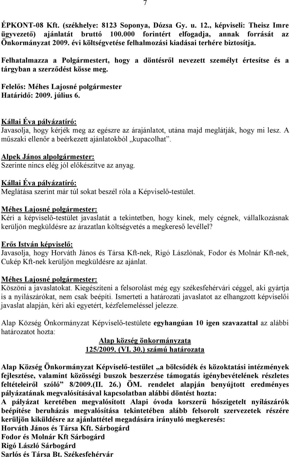 Felelős: Méhes Lajosné polgármester Határidő: 2009. július 6. Kállai Éva pályázatíró: Javasolja, hogy kérjék meg az egészre az árajánlatot, utána majd meglátják, hogy mi lesz.