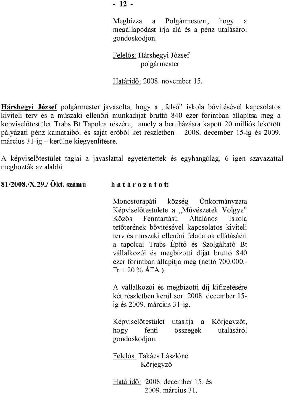 amely a beruházásra kapott 20 milliós lekötött pályázati pénz kamataiból és saját erőből két részletben 2008. december 15-ig és 2009. március 31-ig kerülne kiegyenlítésre. 81/2008./X.29./ Ökt.