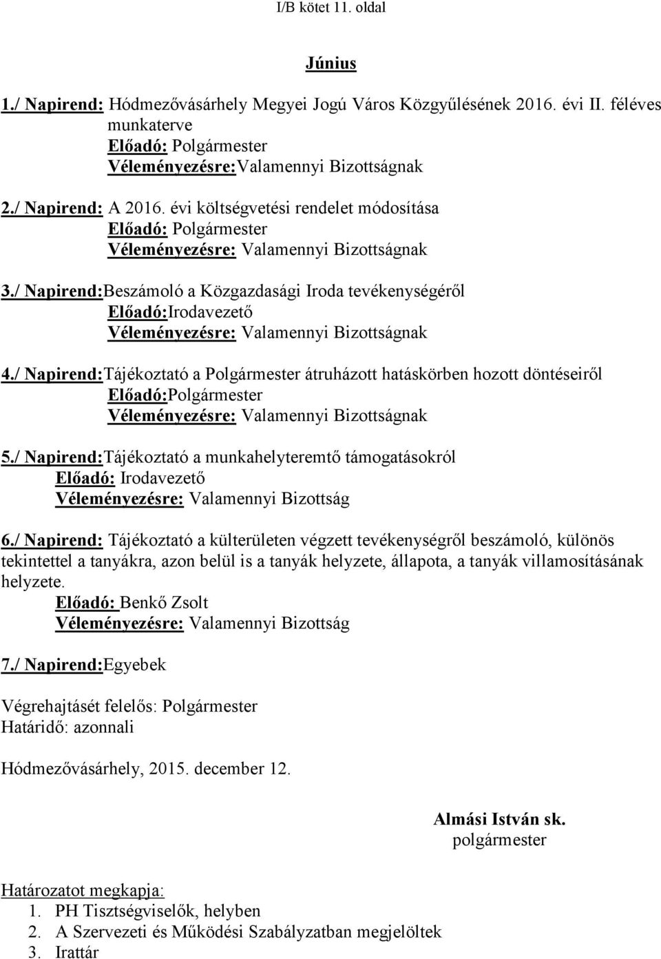 / Napirend:Beszámoló a Közgazdasági Iroda tevékenységéről Előadó:Irodavezető Véleményezésre: Valamennyi Bizottságnak 4.