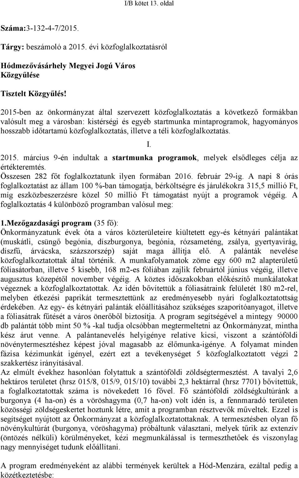 közfoglalkoztatás, illetve a téli közfoglalkoztatás. I. 2015. március 9-én indultak a startmunka programok, melyek elsődleges célja az értékteremtés.