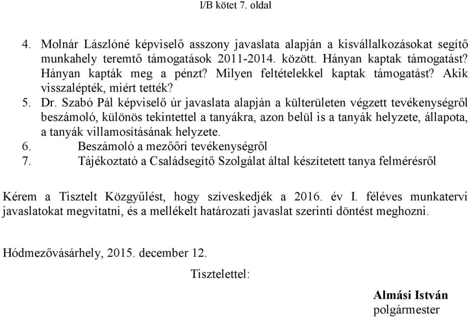 Szabó Pál képviselő úr javaslata alapján a külterületen végzett tevékenységről beszámoló, különös tekintettel a tanyákra, azon belül is a tanyák helyzete, állapota, a tanyák villamosításának helyzete.