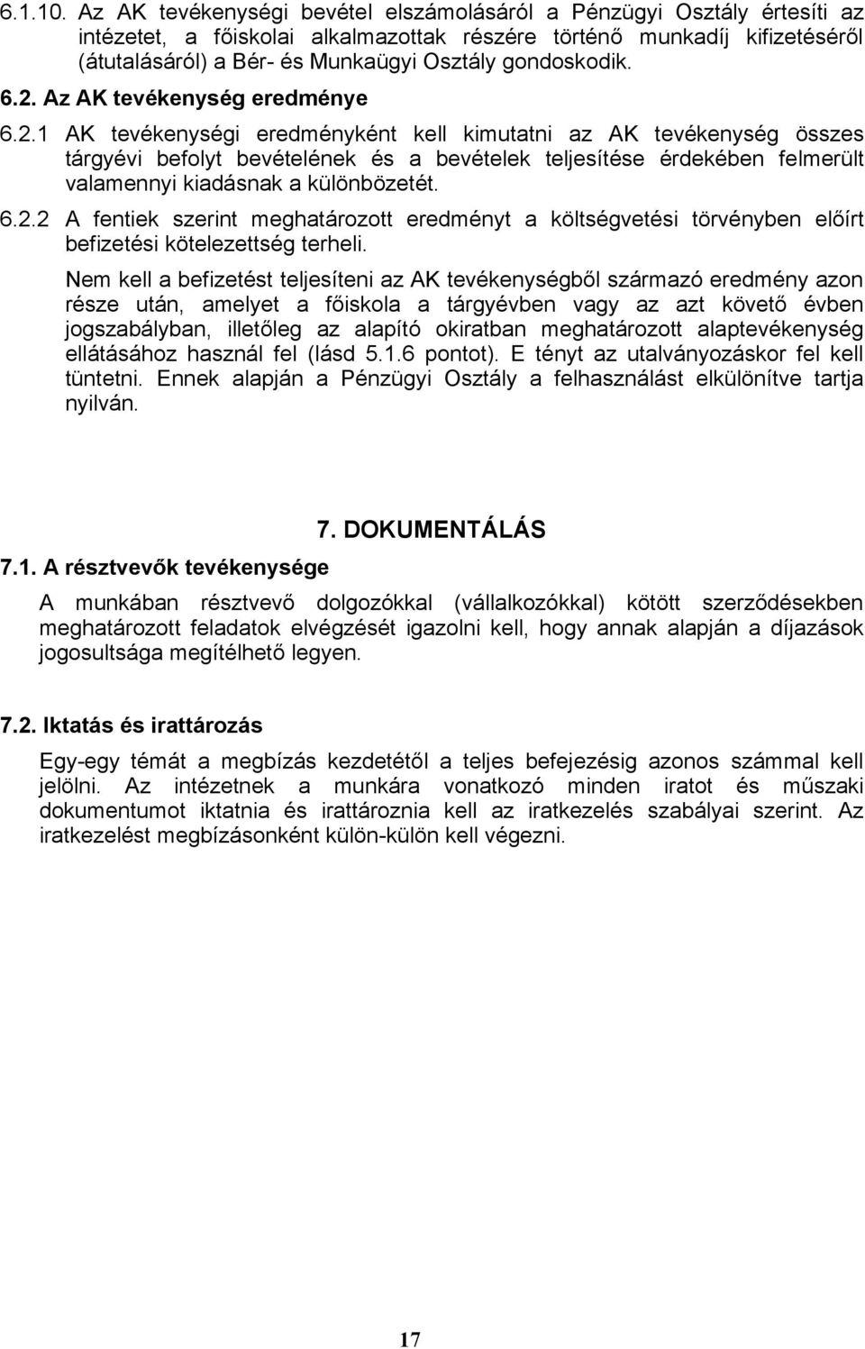 gondoskodik. 6.2. Az AK tevékenység eredménye 6.2.1 AK tevékenységi eredményként kell kimutatni az AK tevékenység összes tárgyévi befolyt bevételének és a bevételek teljesítése érdekében felmerült valamennyi kiadásnak a különbözetét.