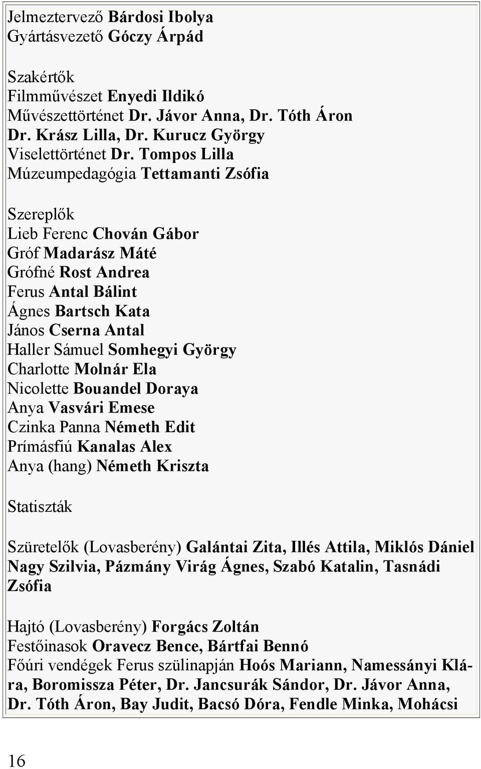 György Charlotte Molnár Ela Nicolette Bouandel Doraya Anya Vasvári Emese Czinka Panna Németh Edit Prímásfiú Kanalas Alex Anya (hang) Németh Kriszta Statiszták Szüretelők (Lovasberény) Galántai Zita,