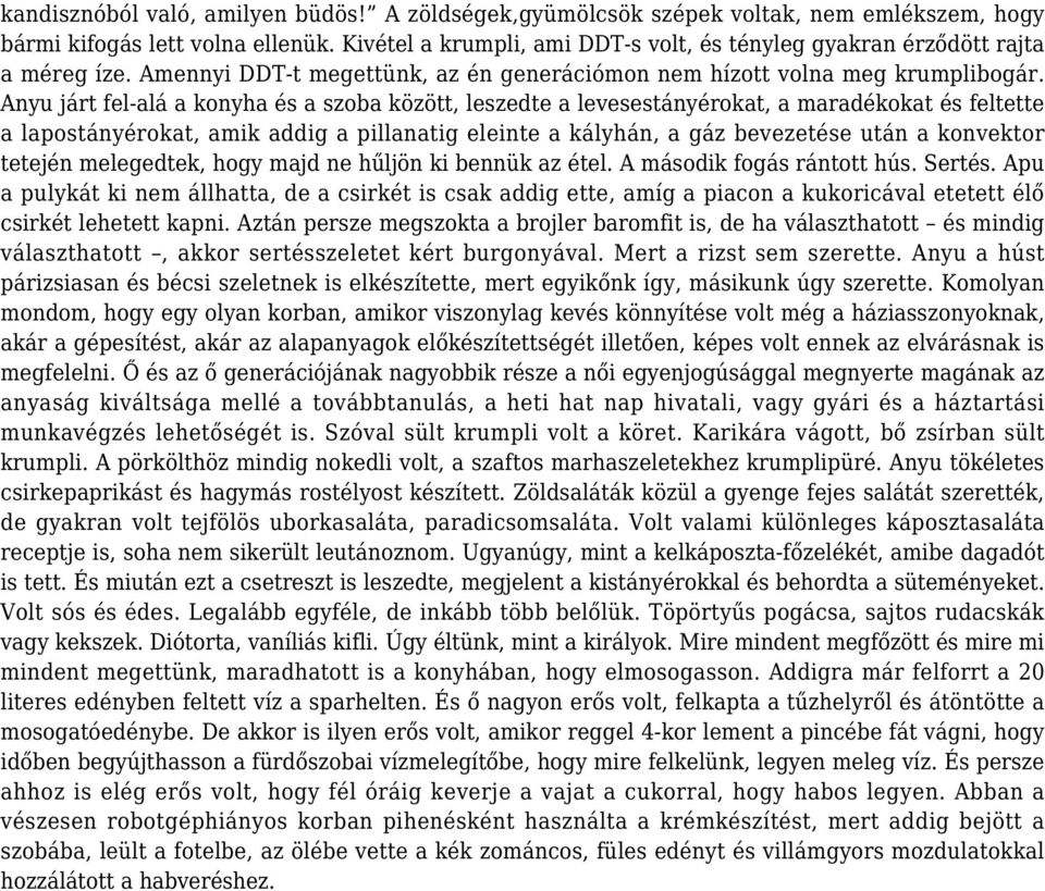 Anyu járt fel-alá a konyha és a szoba között, leszedte a levesestányérokat, a maradékokat és feltette a lapostányérokat, amik addig a pillanatig eleinte a kályhán, a gáz bevezetése után a konvektor