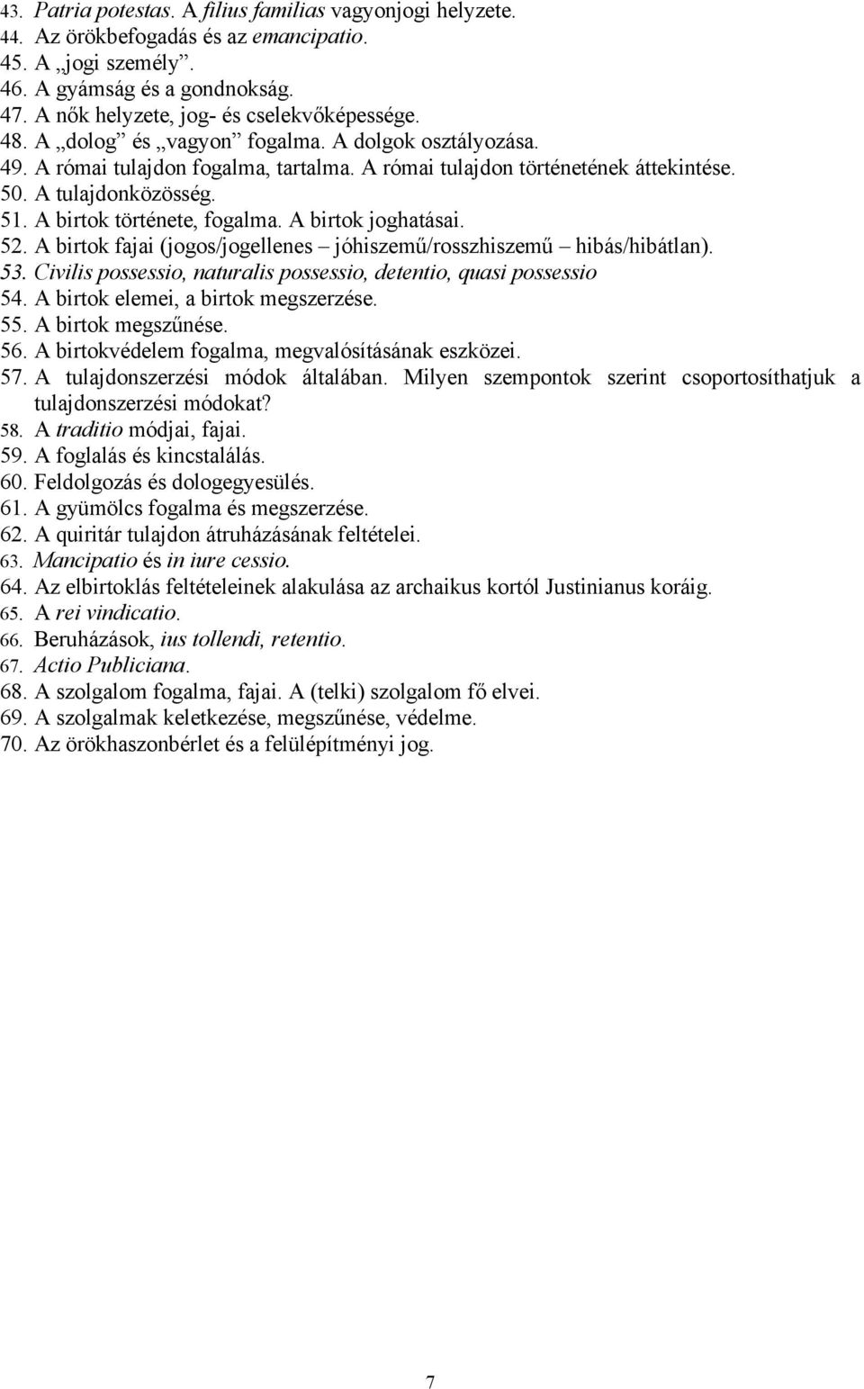 A birtok joghatásai. 52. A birtok fajai (jogos/jogellenes jóhiszemű/rosszhiszemű hibás/hibátlan). 53. Civilis possessio, naturalis possessio, detentio, quasi possessio 54.