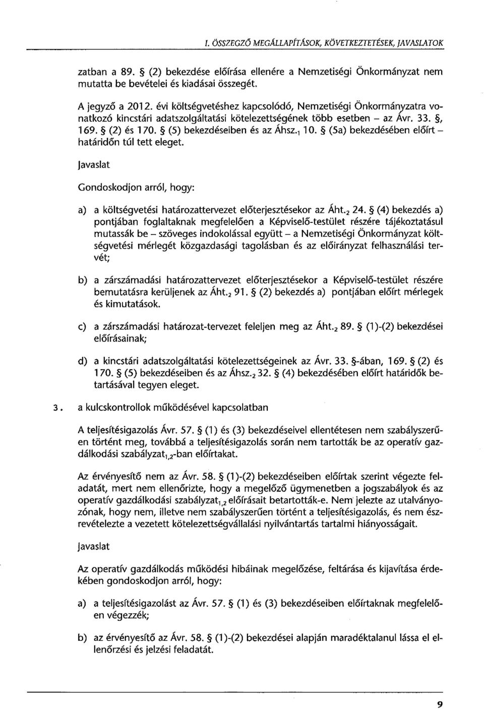 (5 a) bekezdésében előírthatáridőn túl tett eleget. javaslat Gondoskedjon arról, hogy: a) a költségvetési határozattervezet előterjesztésekor az Áht. 2 24.