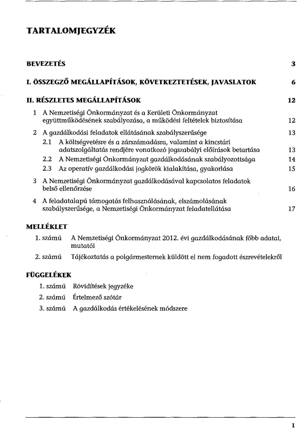 szabályszerűsége 13 2.1 A költségvetésre és a zárszámadásra, valamint a kincstári adatszolgáltatás rendjére vonatkozó jogszabályi előírások betartása 13 2.