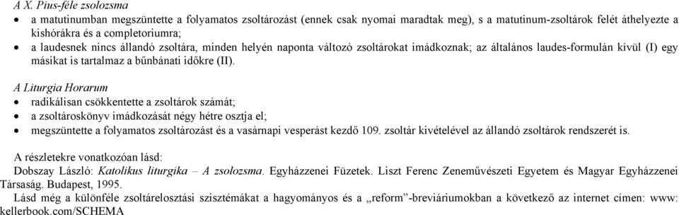 A Liturgia Horarum radikálisan csökkentette a zsoltárok számát; a zsoltároskönyv imádkozását négy hétre osztja el; megszüntette a folyamatos zsoltározást és a vasárnapi vesperást kezdő 109.