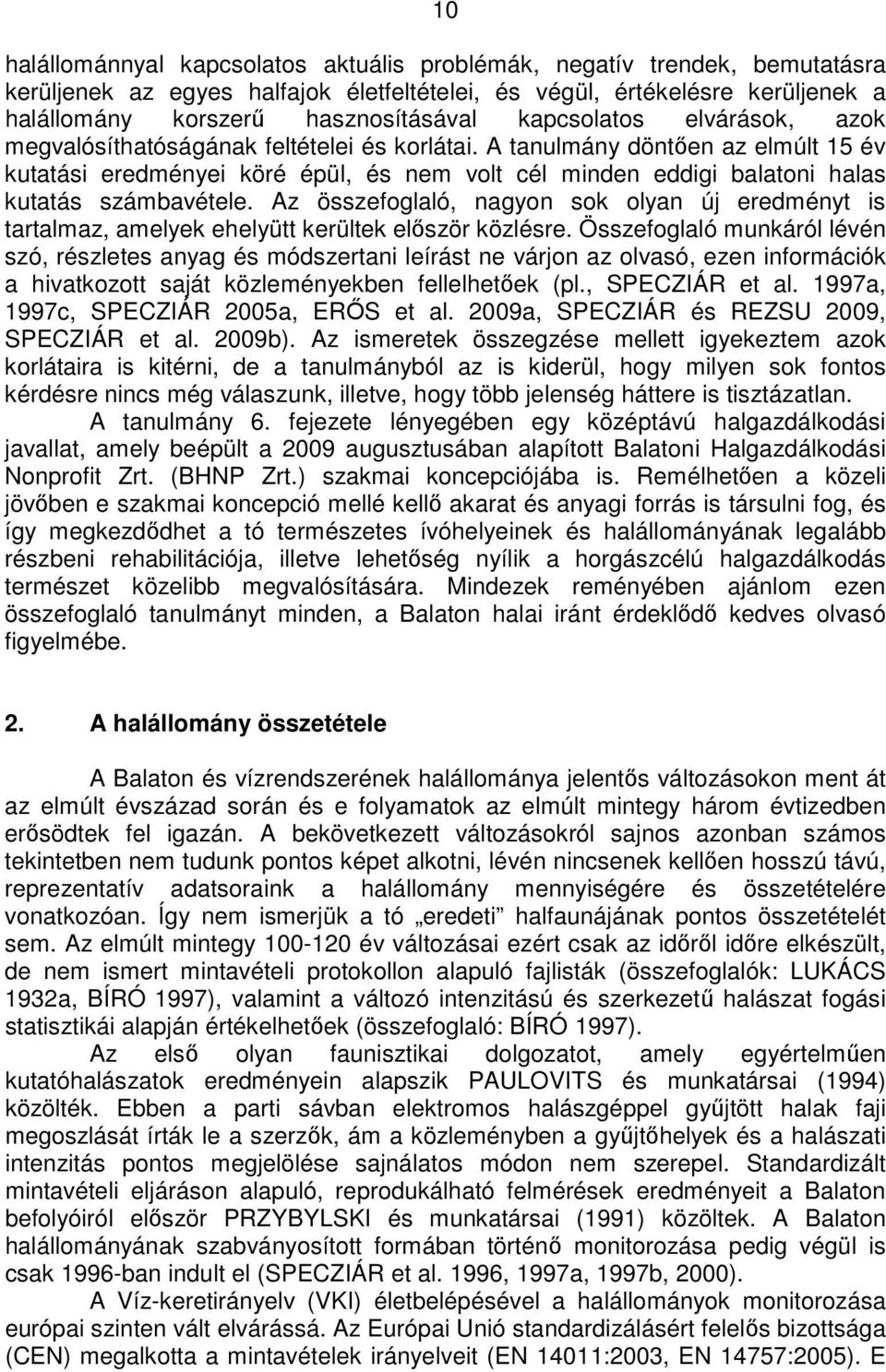 A tanulmány döntıen az elmúlt 15 év kutatási eredményei köré épül, és nem volt cél minden eddigi balatoni halas kutatás számbavétele.