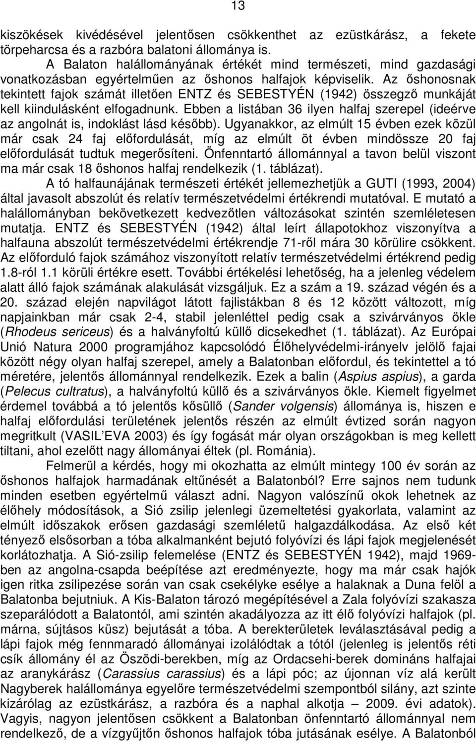 Az ıshonosnak tekintett fajok számát illetıen ENTZ és SEBESTYÉN (1942) összegzı munkáját kell kiindulásként elfogadnunk.