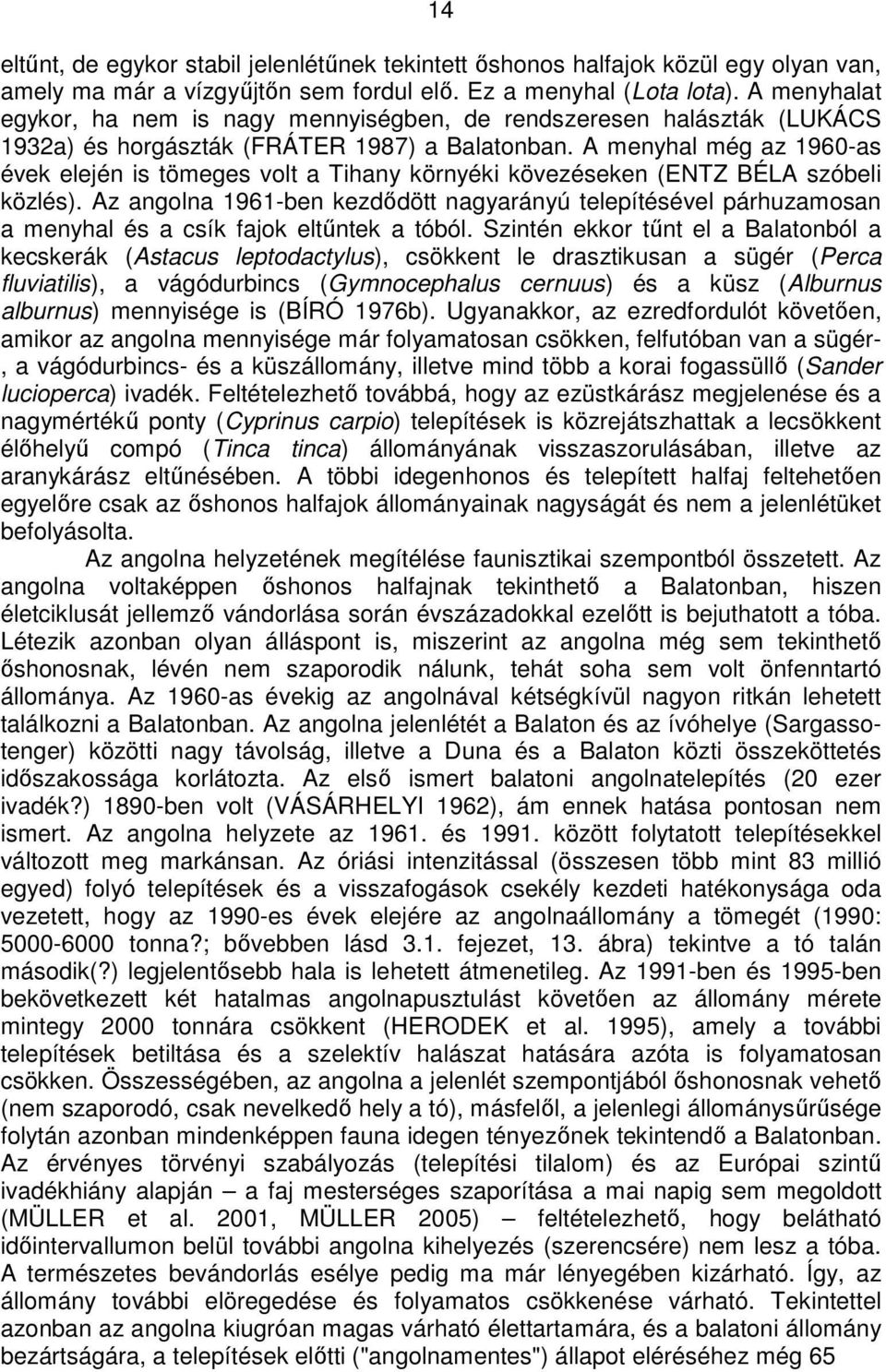 A menyhal még az 1960-as évek elején is tömeges volt a Tihany környéki kövezéseken (ENTZ BÉLA szóbeli közlés).