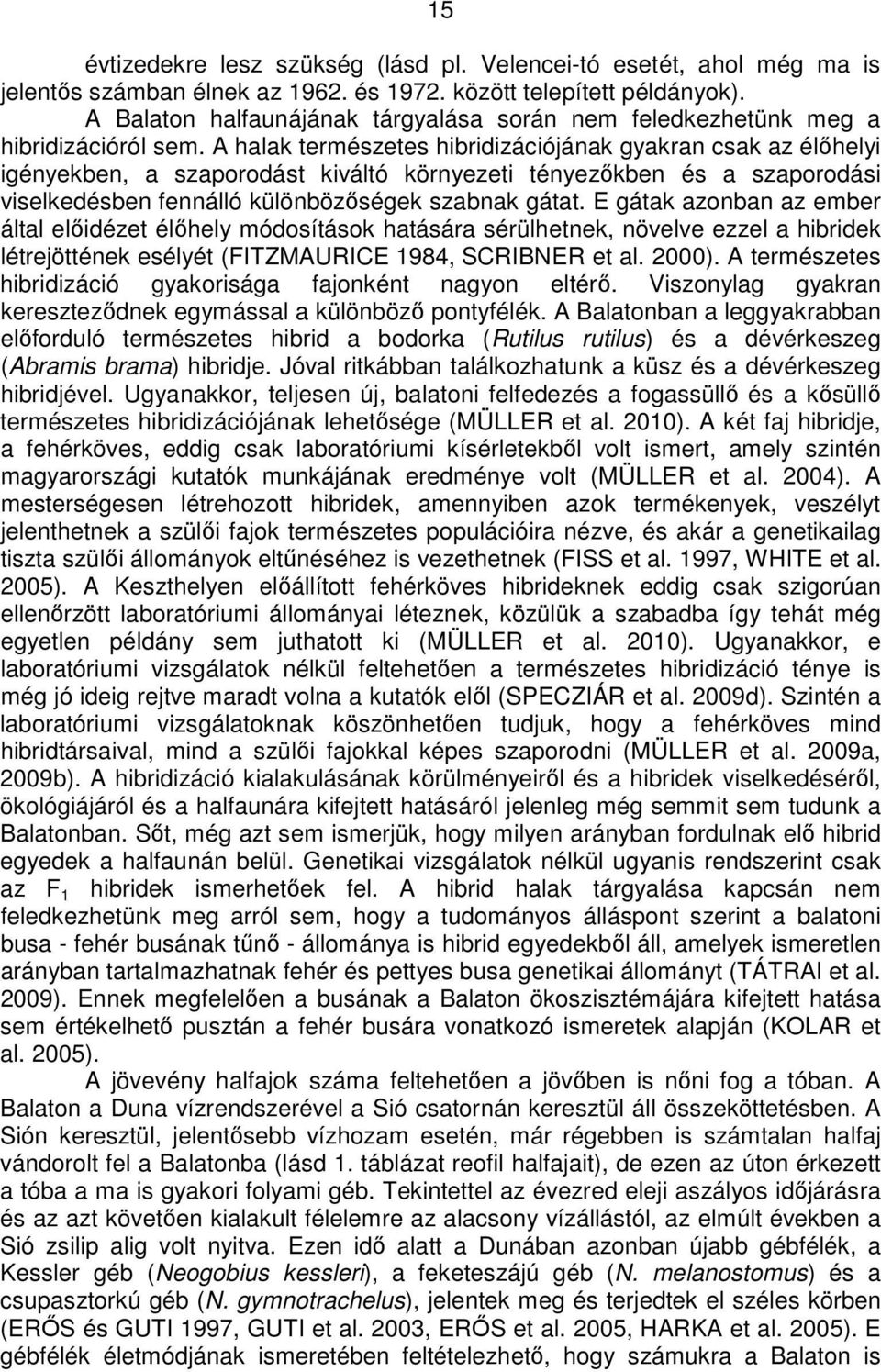 A halak természetes hibridizációjának gyakran csak az élıhelyi igényekben, a szaporodást kiváltó környezeti tényezıkben és a szaporodási viselkedésben fennálló különbözıségek szabnak gátat.