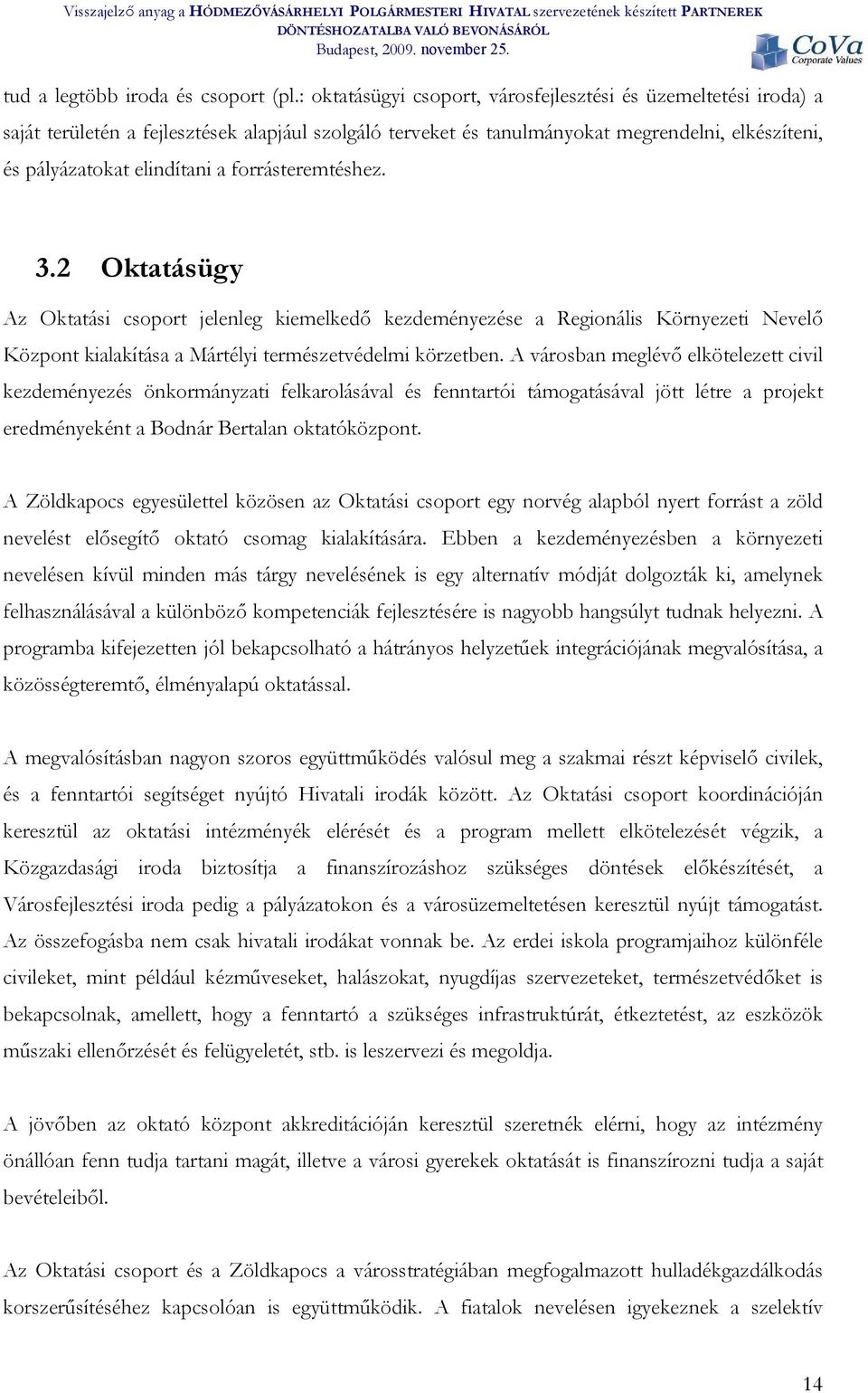 forrásteremtéshez. 3.2 Oktatásügy Az Oktatási csoport jelenleg kiemelkedő kezdeményezése a Regionális Környezeti Nevelő Központ kialakítása a Mártélyi természetvédelmi körzetben.