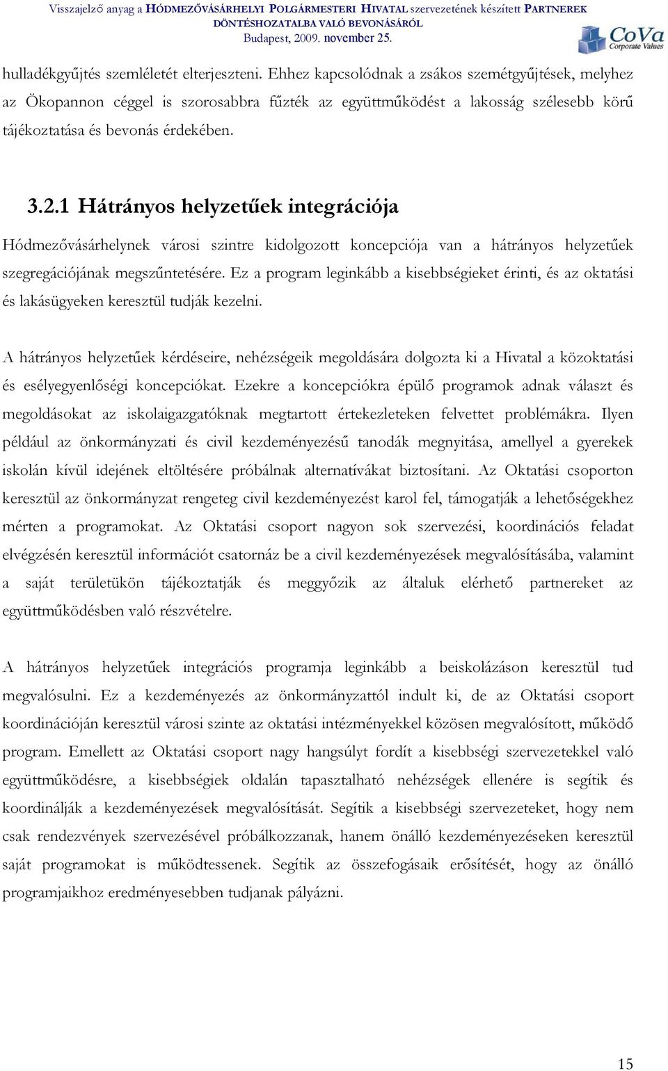 1 Hátrányos helyzetűek integrációja Hódmezővásárhelynek városi szintre kidolgozott koncepciója van a hátrányos helyzetűek szegregációjának megszűntetésére.