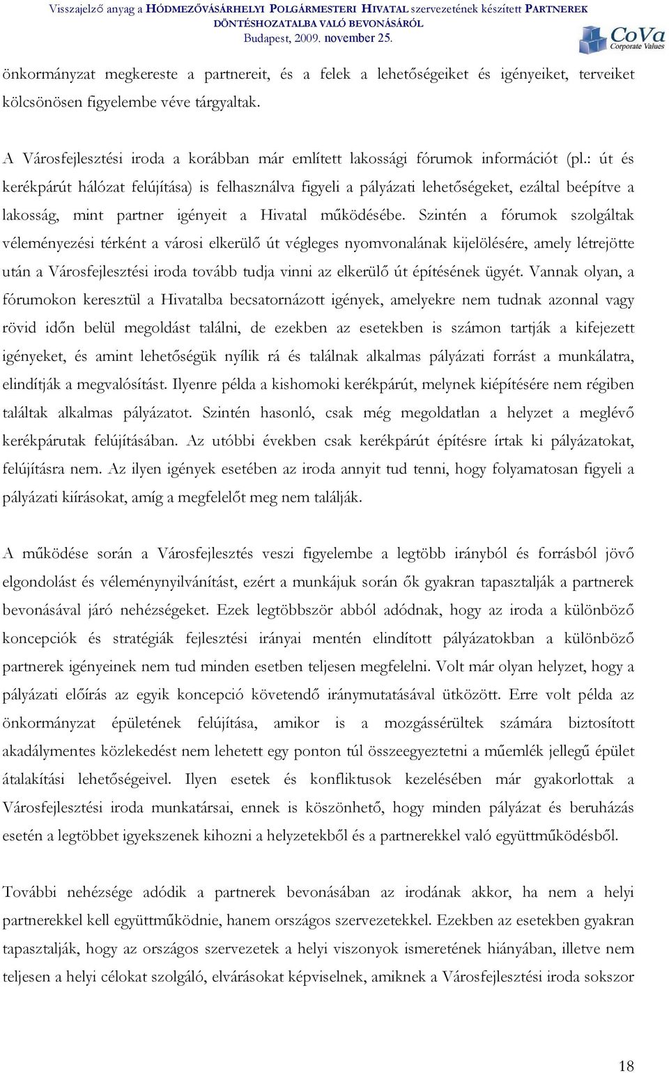 : út és kerékpárút hálózat felújítása) is felhasználva figyeli a pályázati lehetőségeket, ezáltal beépítve a lakosság, mint partner igényeit a Hivatal működésébe.