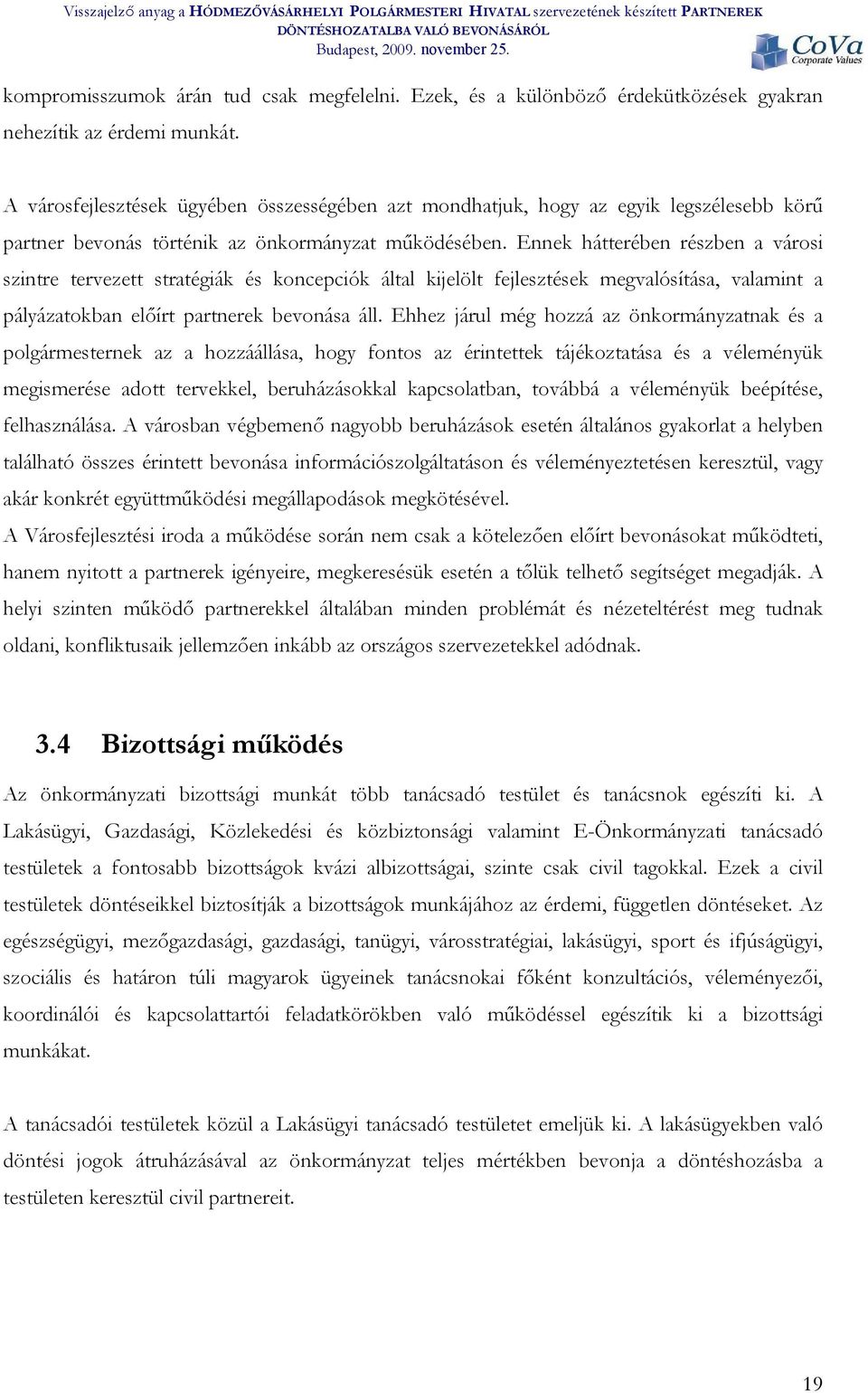 Ennek hátterében részben a városi szintre tervezett stratégiák és koncepciók által kijelölt fejlesztések megvalósítása, valamint a pályázatokban előírt partnerek bevonása áll.