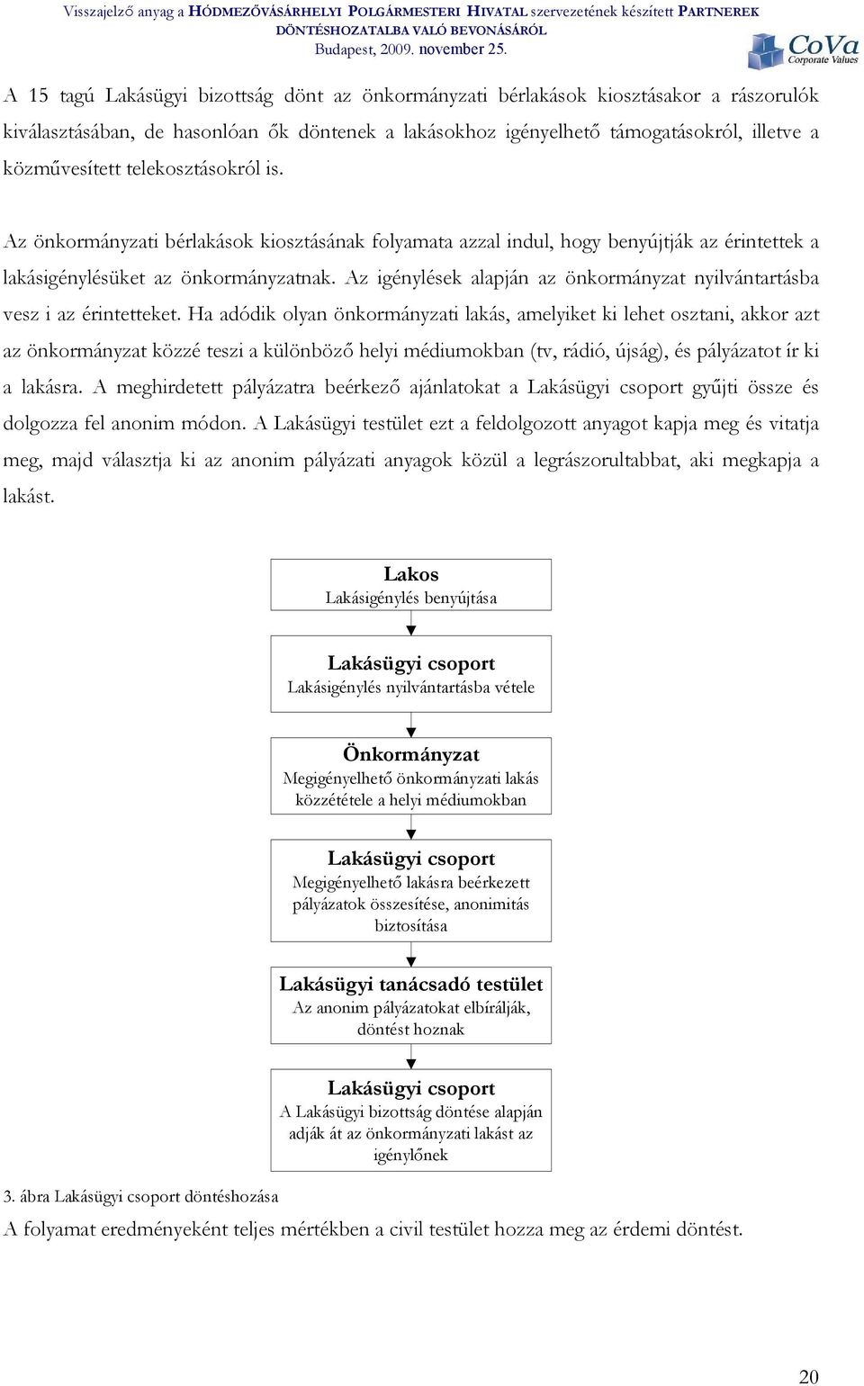 Az igénylések alapján az önkormányzat nyilvántartásba vesz i az érintetteket.