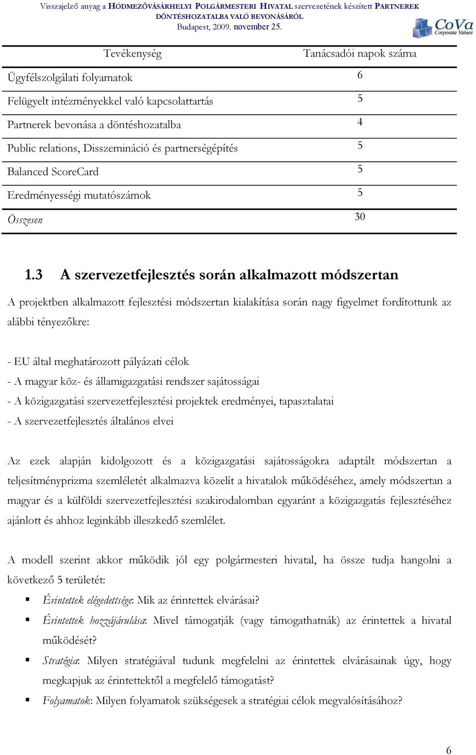 3 A szervezetfejlesztés során alkalmazott módszertan A projektben alkalmazott fejlesztési módszertan kialakítása során nagy figyelmet fordítottunk az alábbi tényezőkre: - EU által meghatározott